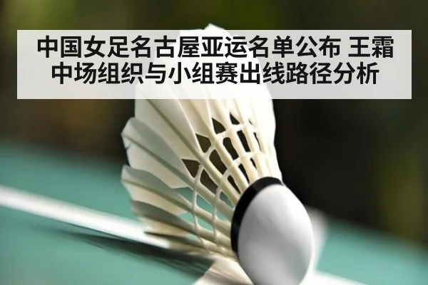 中国女足名古屋亚运名单公布 王霜中场组织与小组赛出线路径分析