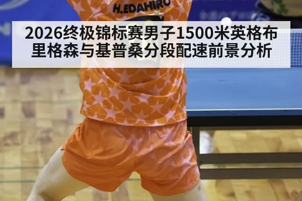 2026终极锦标赛男子1500米英格布里格森与基普桑分段配速前景分析